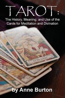 Tarot: The History, Meaning, and Use of the Cards for Meditation and Divination by Burton, Anne