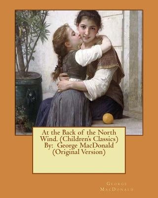 At the Back of the North Wind. (Children's Classics) By: George MacDonald (Original Version) by Smith, Jessie Willcox