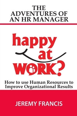 Adventures of an HR Manager: How to use Human Resources to Improve Organizational Results. by Francis, Jeremy