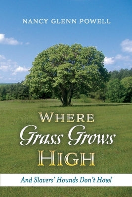 Where Grass Grows High: And Slavers' Hounds Don't Howlvolume 1 by Powell, Nancy Glenn