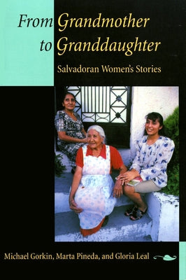 From Grandmother to Granddaughter: Salvadoran Women's Stories by Gorkin, Michael
