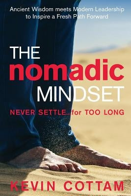 The Nomadic Mindset: Never Settle...for Too Long by Cottam, Kevin