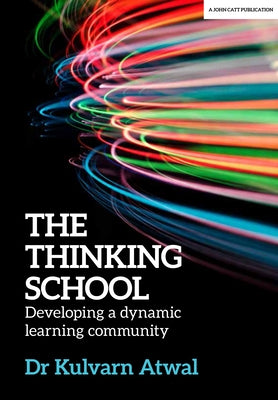 The Thinking School: Developing a Dynamic Learning Community by Atwal, Kulvarn