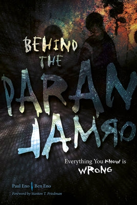 Behind the Paranormal: Everything You Know Is Wrong by Eno, Paul