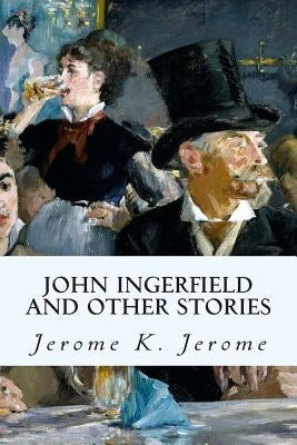 John Ingerfield and Other Stories by Jerome, Jerome K.