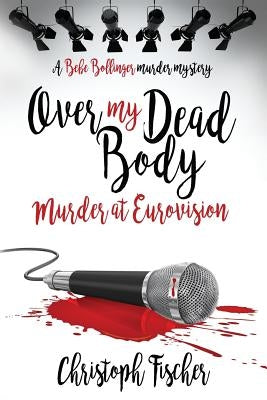 Over My Dead Body: Murder at Eurovision by Lawlor, David