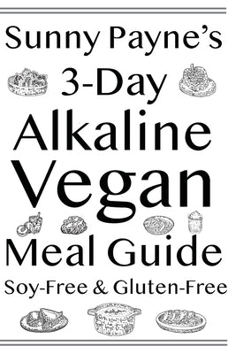 Sunny Payne's 3-Day Alkaline Vegan Meal Guide: Soy-Free & Gluten-Free Cookbook by Payne, Sunny