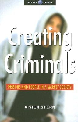Creating Criminals: Prisons and People in a Market Society by Stern, Vivien