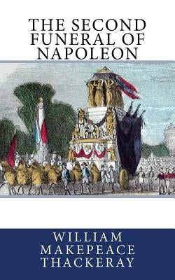 The Second Funeral of Napoleon by Thackeray, William Makepeace