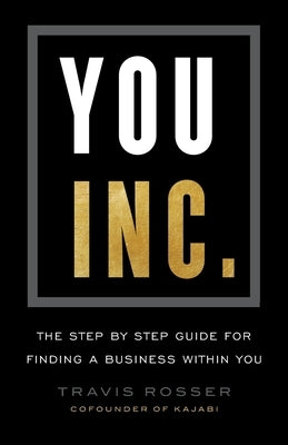 You, Inc.: The Step by Step Guide for Finding a Business Within You by Rosser, Travis
