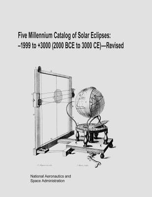 Five Millennium Catalog of Solar Eclipses: -1999 to +3000 (2000 BCE to 3000 CE) - Revised by Administration, National Aeronautics and