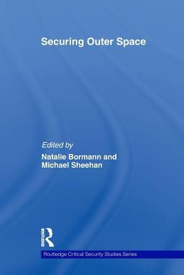 Securing Outer Space: International Relations Theory and the Politics of Space by Bormann, Natalie