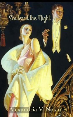 Scattered the Night: A transcript from a gathering of the Tale Teller's Guild, Winter 1923 by Nolan, Alexandria V.