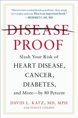 Disease-Proof: Slash Your Risk of Heart Disease, Cancer, Diabetes, and More--By 80 Percent by Katz, David L.