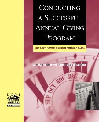 Conducting a Successful Annual Giving Program: A Comprehensive Guide and Resource by Dove, Kent E.