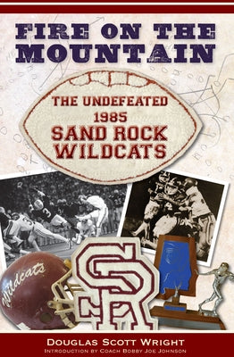 Fire on the Mountain:: The Undefeated 1985 Sand Rock Wildcats by Wright, Douglas Scott