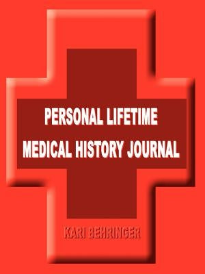 Personal Lifetime Medical History Journal by Behringer, Kari