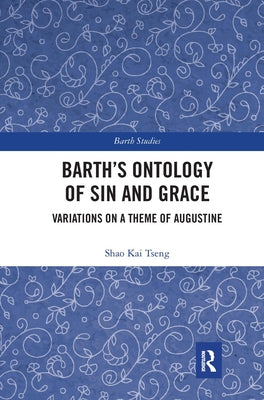 Barth's Ontology of Sin and Grace: Variations on a Theme of Augustine by Tseng, Shao Kai