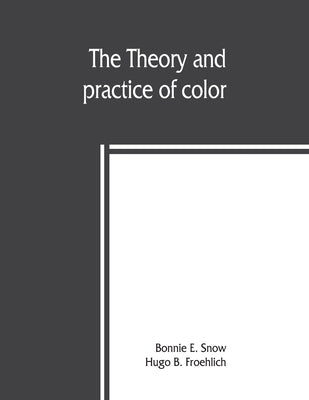 The theory and practice of color by E. Snow, Bonnie