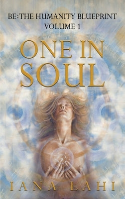 One in Soul: Unlocking the Power of Your Soul by Lahi, Iana