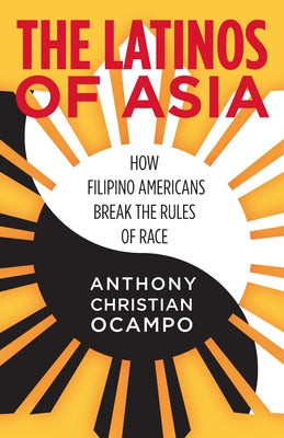 The Latinos of Asia: How Filipino Americans Break the Rules of Race by Ocampo, Anthony Christian