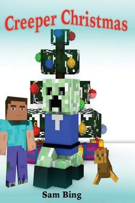 Creeper Christmas: A Holiday Tale by Bing, Sam