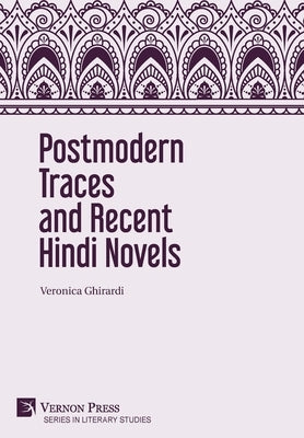 Postmodern Traces and Recent Hindi Novels by Ghirardi, Veronica