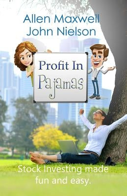 Profit In Pajamas: The only book that makes stock investing fun and easy. by Nielson, John