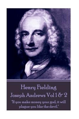 Henry Fielding - Joseph Andrews Vol 1 & 2: "If you make money your god, it will plague you like the devil." by Fielding, Henry
