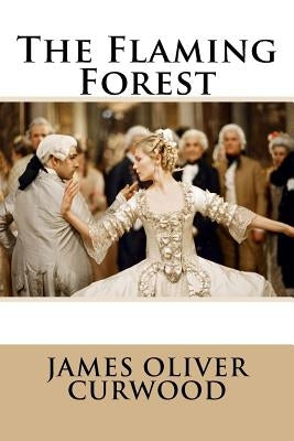 The Flaming Forest James Oliver Curwood by Benitez, Paula