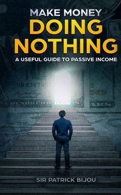 Make Money Doing Nothing by Bijou, Patrick
