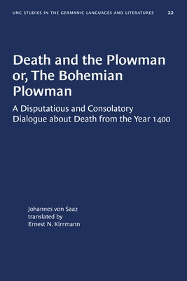 Death and the Plowman Or, the Bohemian Plowman: A Disputatious and Consolatory Dialogue about Death from the Year 1400 by Von Saaz, Johannes