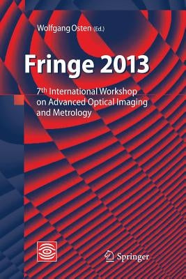 Fringe 2013: 7th International Workshop on Advanced Optical Imaging and Metrology by Osten, Wolfgang