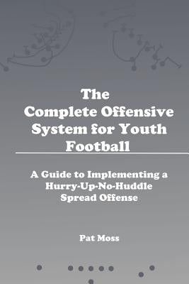 The Complete Offensive System for Youth Football by Moss, Pat