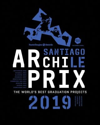Archiprix International 2019 Santiago, Chile: The World's Best Graduation Projects: Architecture, Urban Design, Landscape by Van Der Veen, Henk
