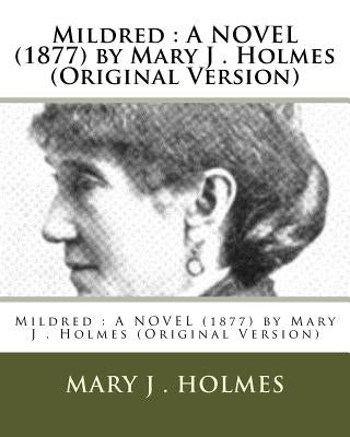 Mildred: A NOVEL (1877) by Mary J . Holmes (Original Version) by Holmes, Mary J.