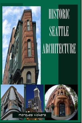 Historic Seattle Architecture: The Aesthetic Alchemy of Ambiance and Chaos by Vickers, Marques