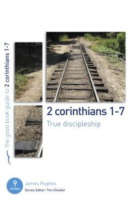 2 Corinthians 1-7: True Discipleship: 9 Studies for Individuals or Groups by Hughes, James