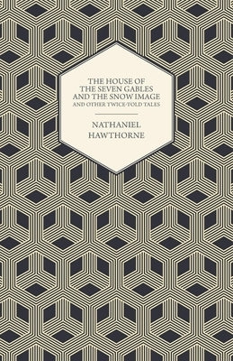 The House of the Seven Gables and the Snow Image and Other Twice-Told Tales by Hawthorne, Nathaniel