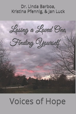 Losing a Loved One, Finding Yourself: Voices of Hope by Pfennig, Kristina