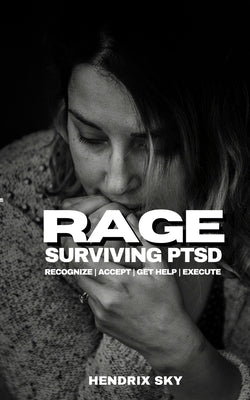 RAGE - Surviving PTSD: Recognize, Accept, Get Help, Execute by Sky, Hendrix