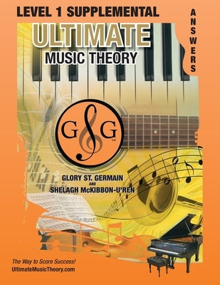 LEVEL 1 Supplemental Answer Book - Ultimate Music Theory: LEVEL 1 Supplemental Answer Book - Ultimate Music Theory (identical to the LEVEL 1 Supplemen by St Germain, Glory