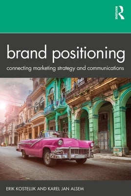 Brand Positioning: Connecting Marketing Strategy and Communications by Kostelijk, Erik