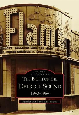 The Birth of the Detroit Sound: 1940-1964 by Bond, Marilyn
