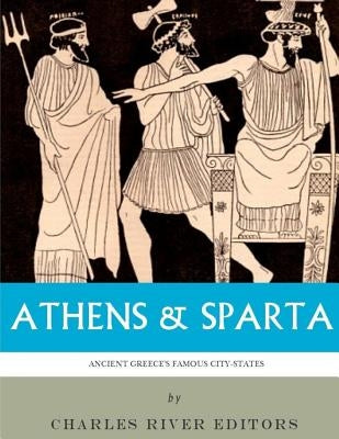Athens & Sparta: Ancient Greece's Famous City-States by Charles River Editors