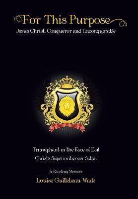 For This Purpose: Jesus Christ: Conqueror and Unconquerable by Wade, Louise Guillebeau