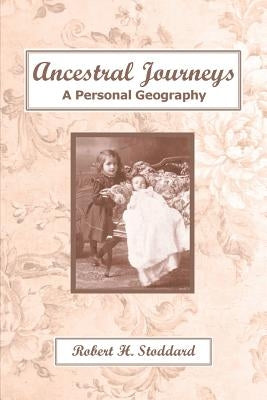 Ancestral Journeys: A Personal Geography by Stoddard, Robert H.