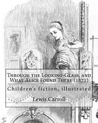 Through the Looking-Glass, and What Alice Found There (1871). by: Lewis Carroll, Illustrated By: John Tenniel (1820-1914): (Children's Book ), Illustr by Tenniel, John
