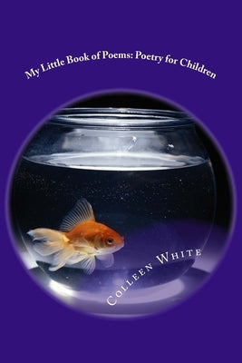 My Little Book of Poems: Poetry for Children by White, Colleen