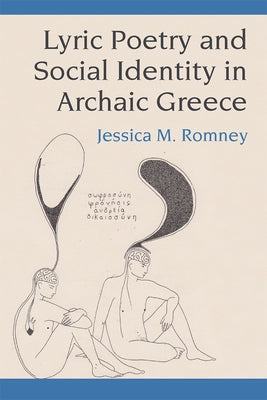 Lyric Poetry and Social Identity in Archaic Greece by Romney, Jessica